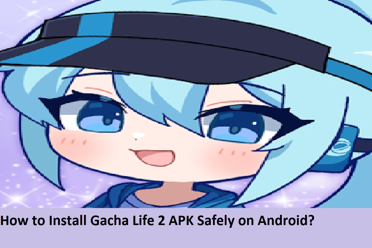 How to Install Gacha Life 2 APK Safely on Android?